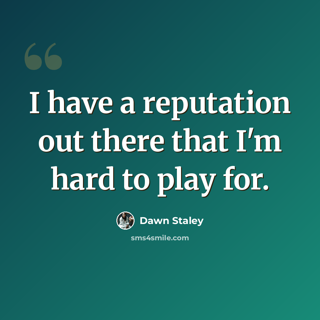 “I have a reputation out there that I'm hard to play for.” quote by Dawn Staley