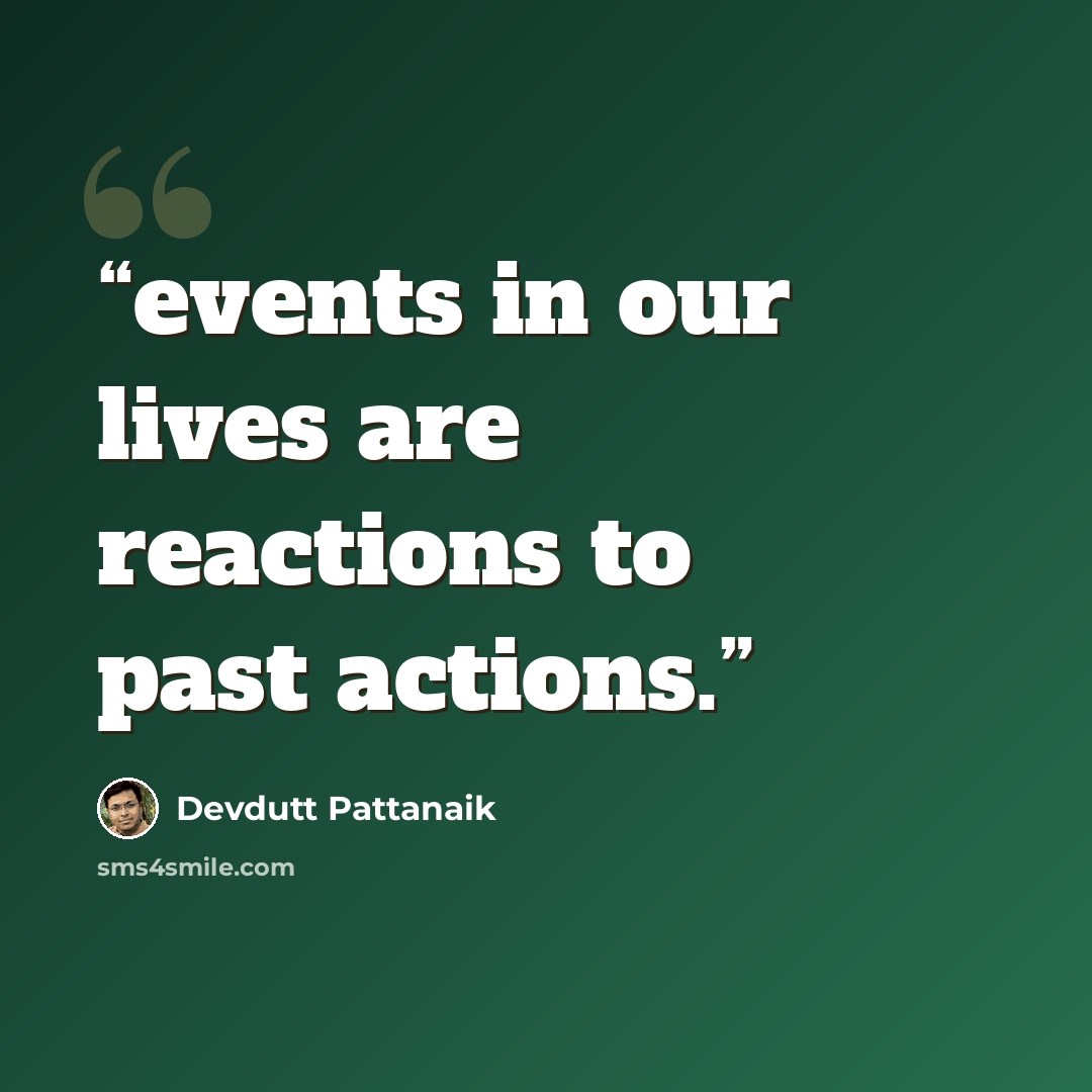 “events in our lives are reactions to past actions.” quote by Devdutt Pattanaik