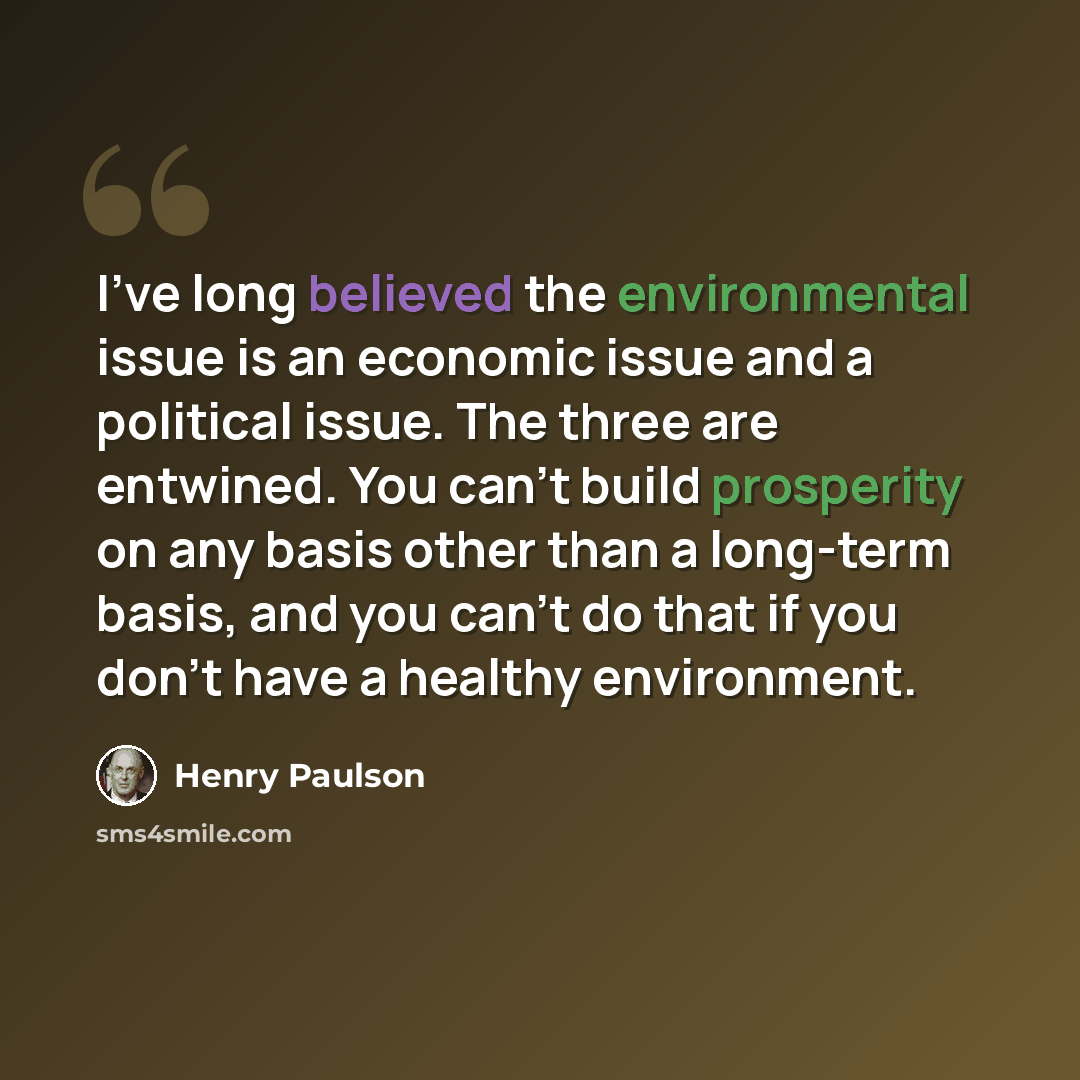 “I've long believed the environmental issue is an economic issue and a political issue. The three are entwined. You can't build prosperity on any basis other than a long-term basis, and you can't do that if you don't have a healthy environment.” quote by Henry Paulson