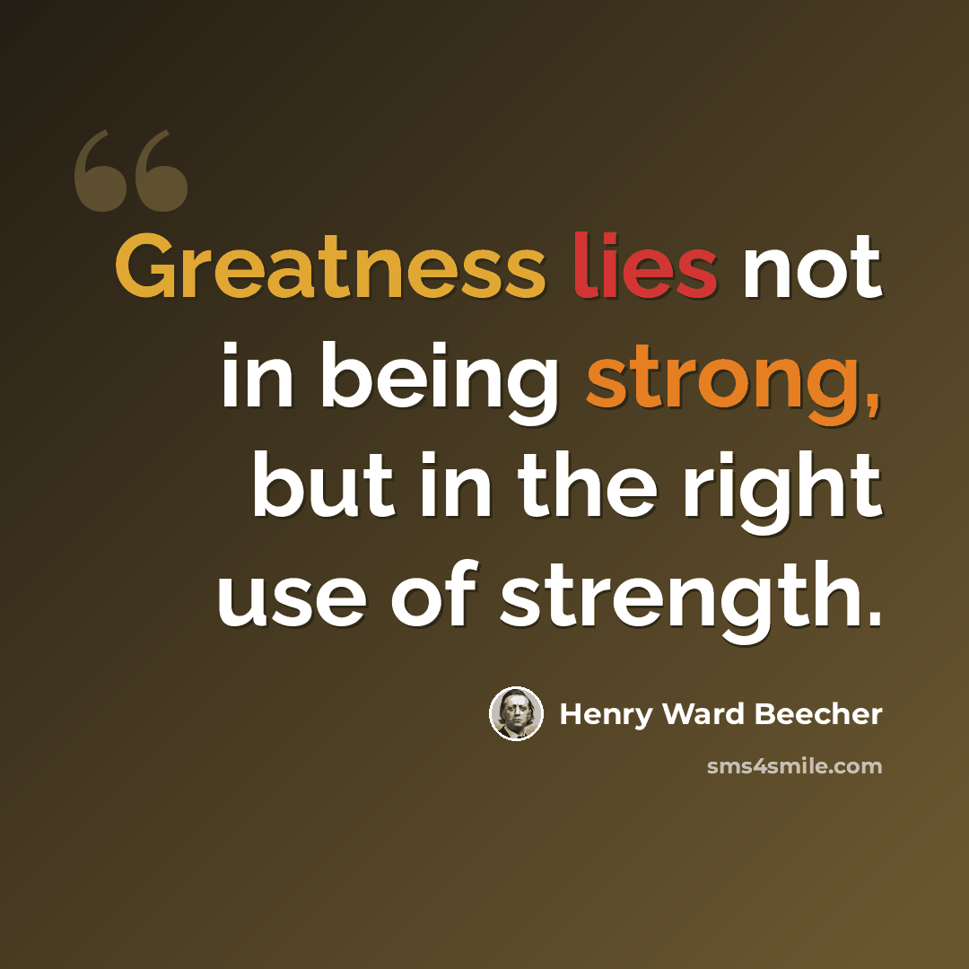 “Greatness lies not in being strong, but in the right use of strength.” quote by Henry Ward Beecher
