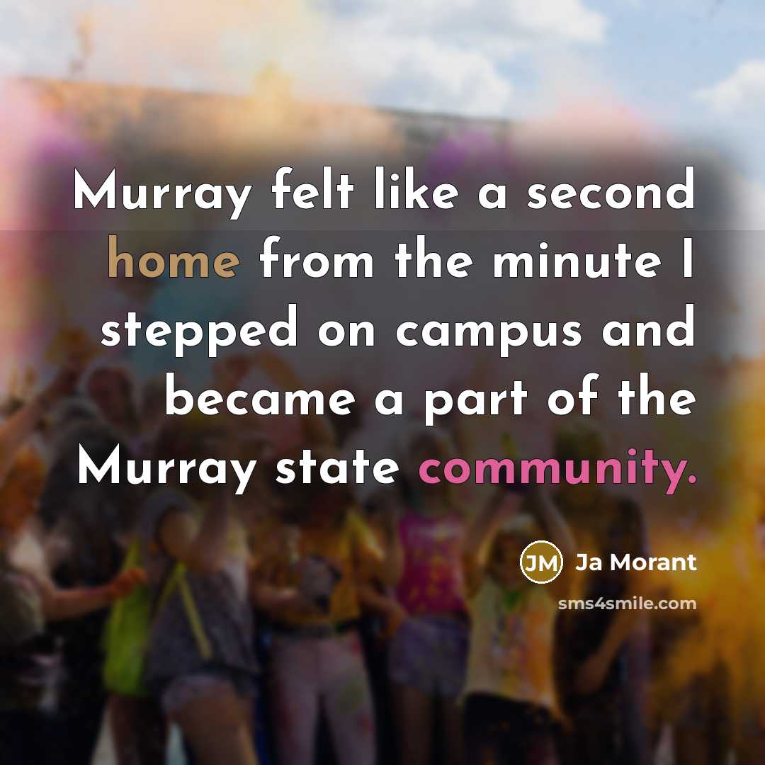 “Murray felt like a second home from the minute I stepped on campus and became a part of the Murray state community.” quote by Ja Morant