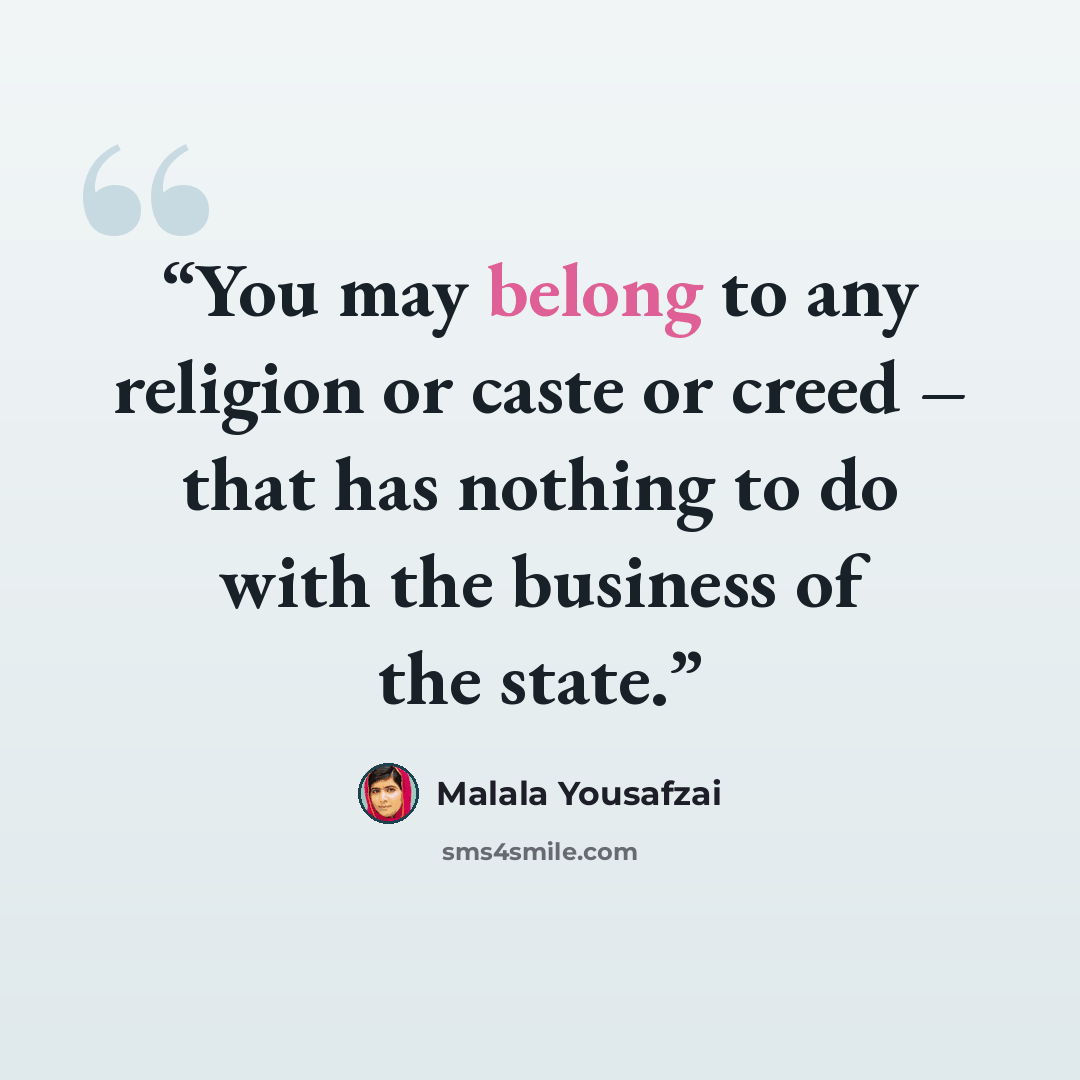 “You may belong to any religion or caste or creed – that has nothing to do with the business of the state.” quote by Malala Yousafzai