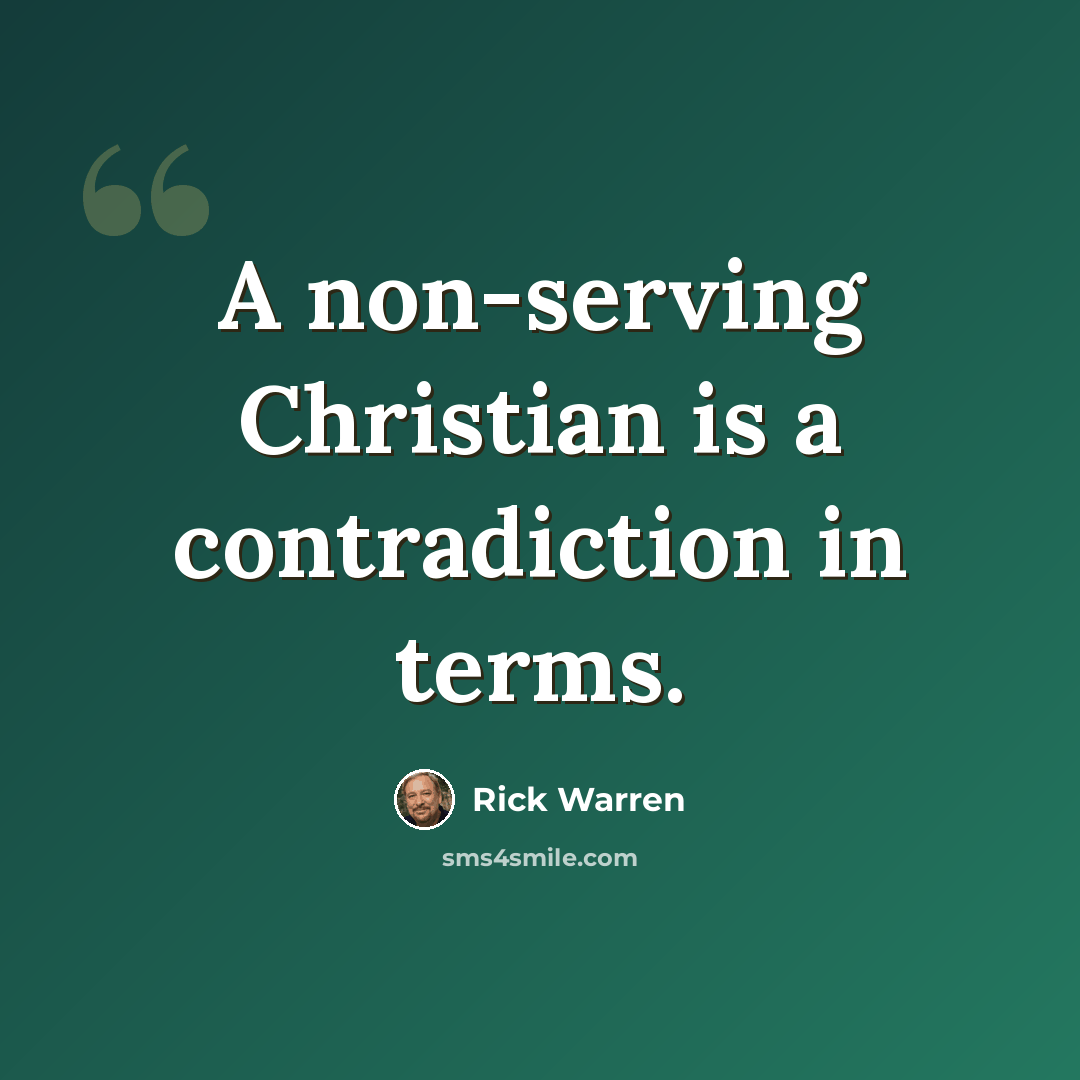 “A non-serving Christian is a contradiction in terms.” quote by Rick Warren