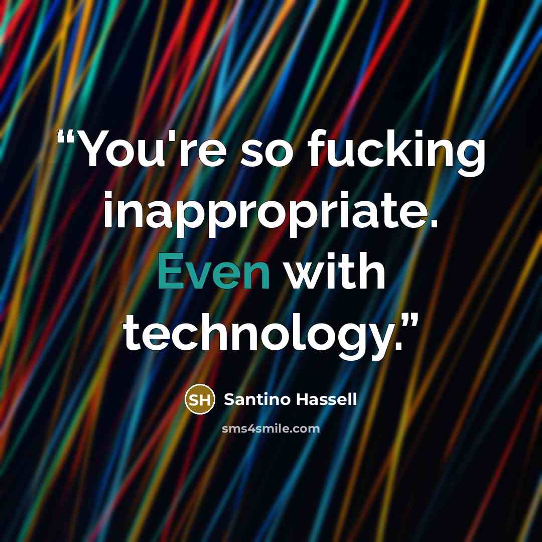 “You're so fucking inappropriate. Even with technology.” quote by Santino Hassell