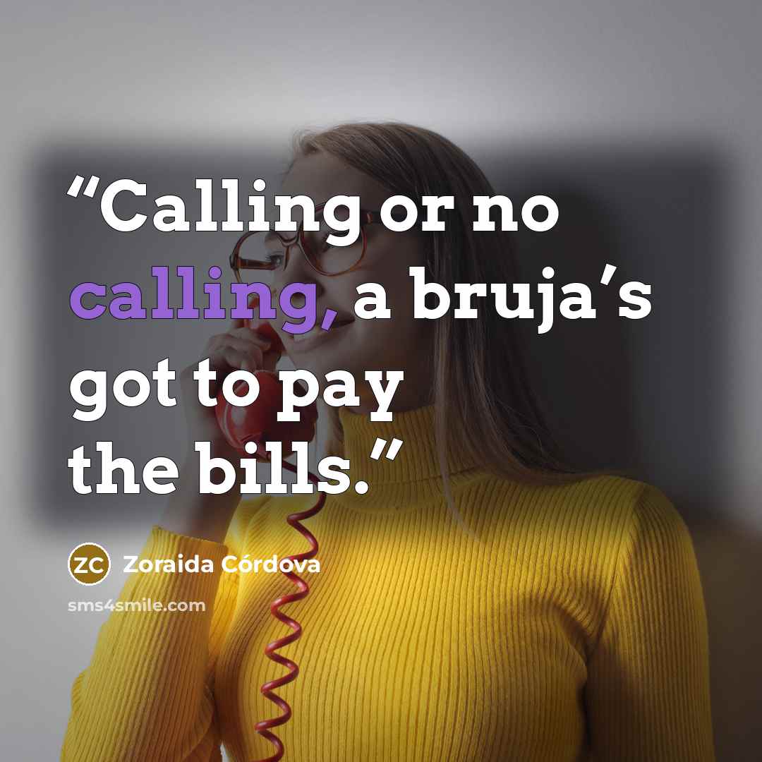 “Calling or no calling, a bruja’s got to pay the bills.” quote by Zoraida Córdova