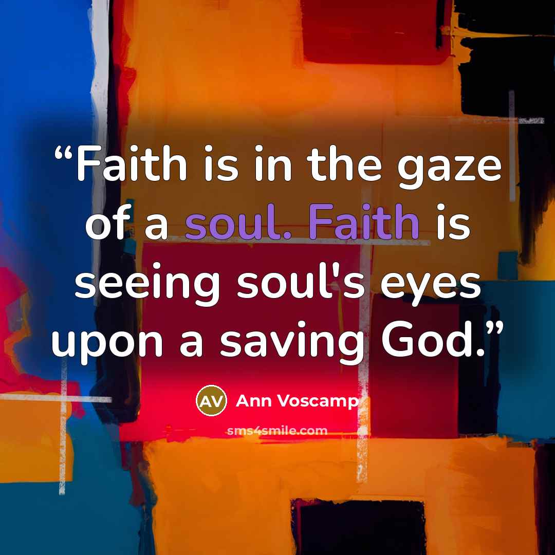 “Faith is in the gaze of a soul. Faith is seeing soul's eyes upon a saving God.” quote by Ann Voscamp