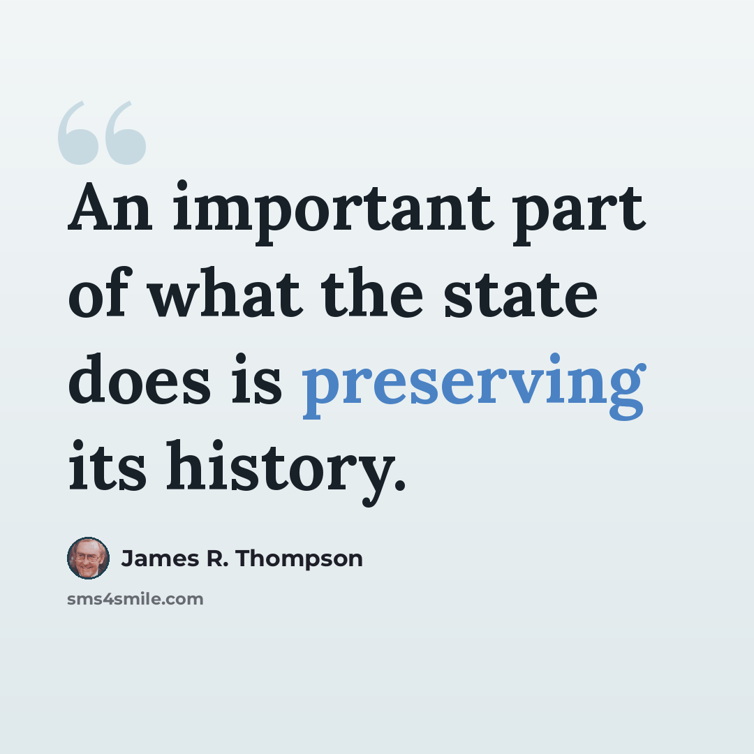 “An important part of what the state does is preserving its history.” quote by James R. Thompson