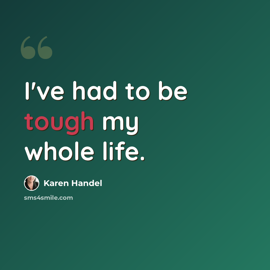 “I've had to be tough my whole life.” quote by Karen Handel