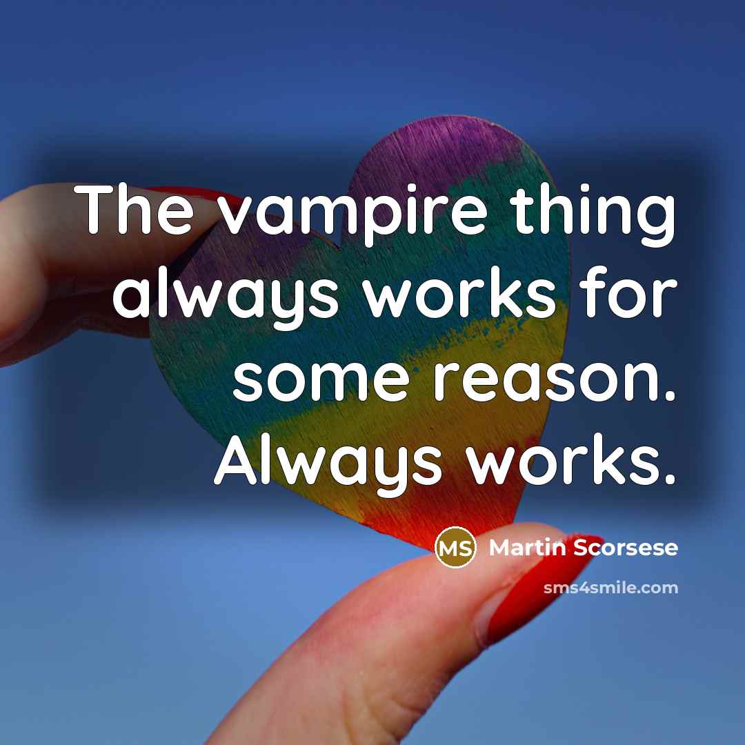 “The vampire thing always works for some reason. Always works.” quote by Martin Scorsese