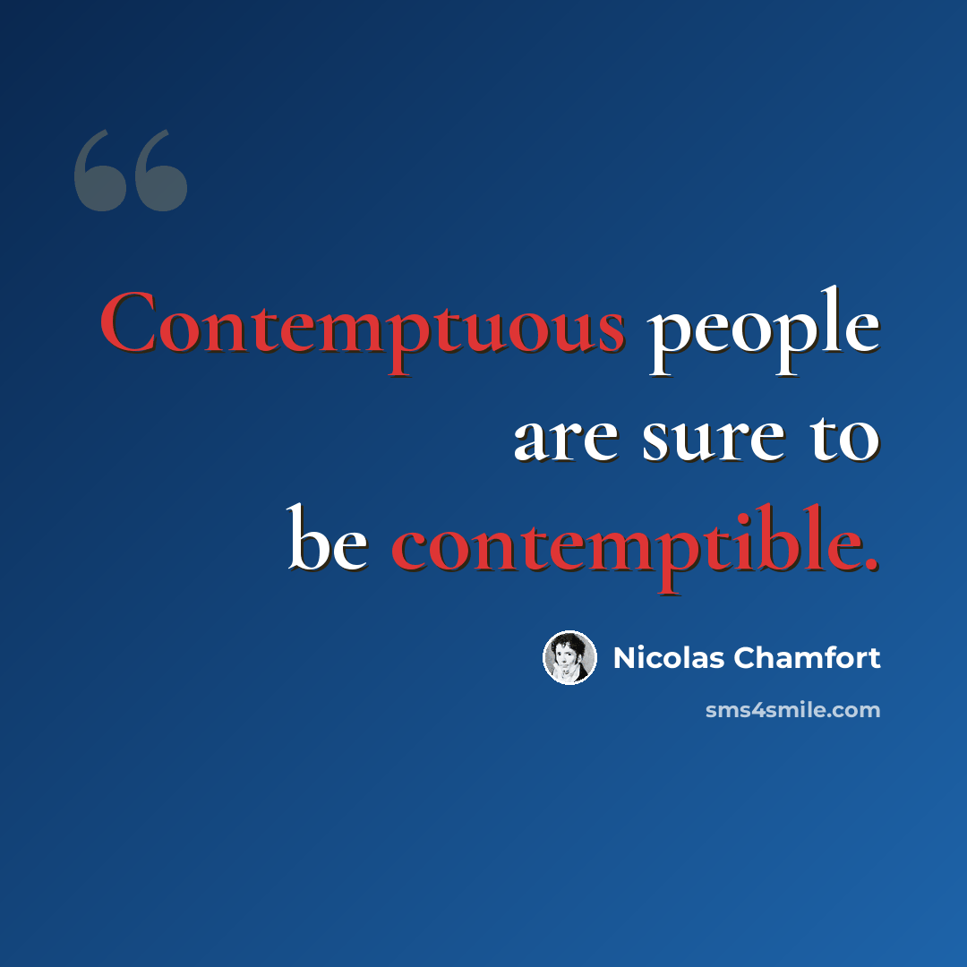 “Contemptuous people are sure to be contemptible.” quote by Nicolas Chamfort