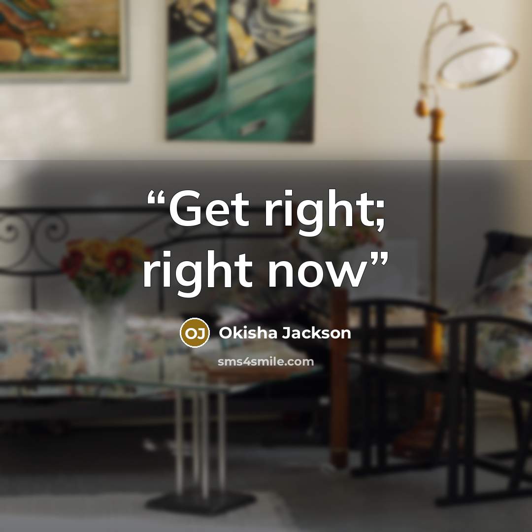 “Get right; right now” quote by Okisha Jackson