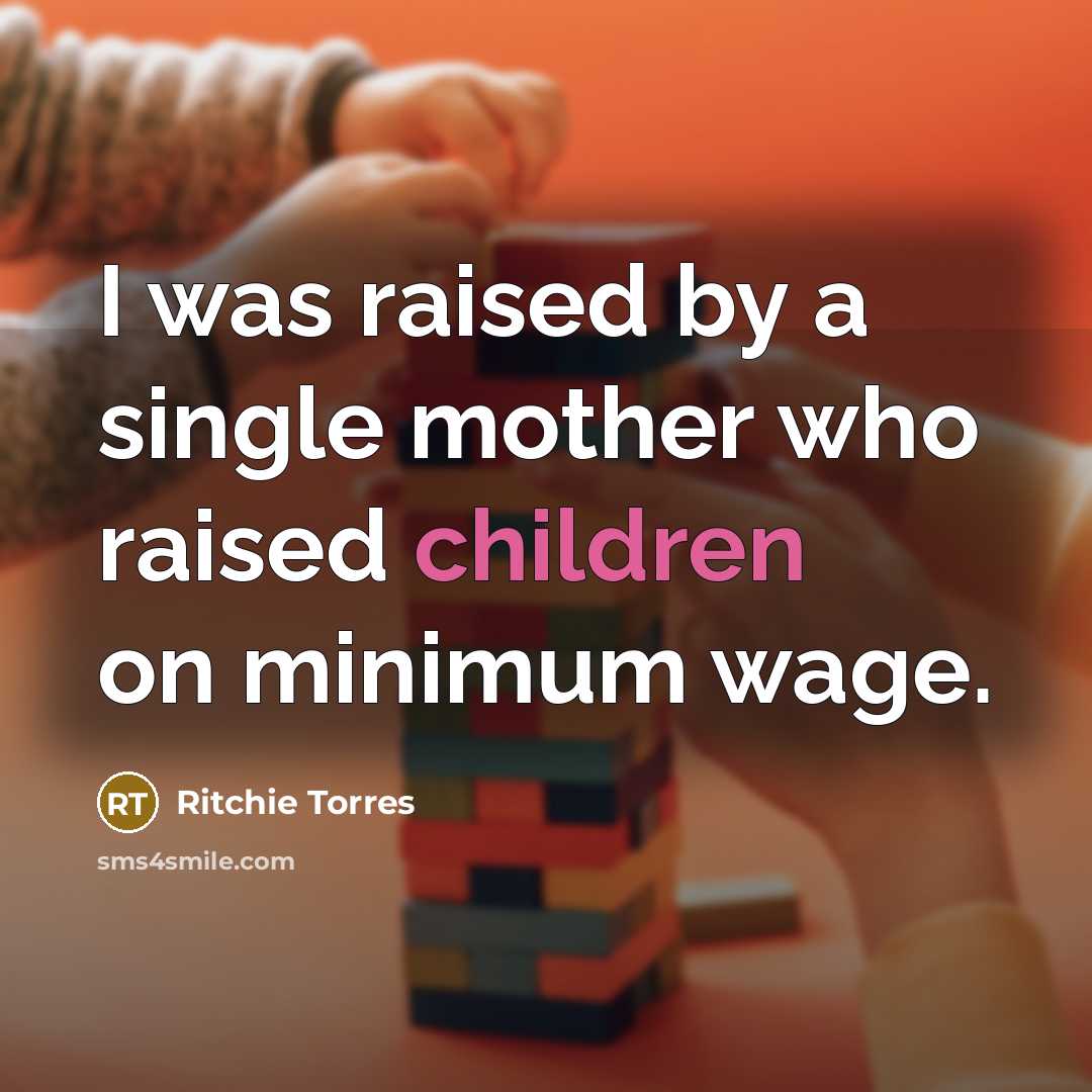 “I was raised by a single mother who raised children on minimum wage.” quote by Ritchie Torres