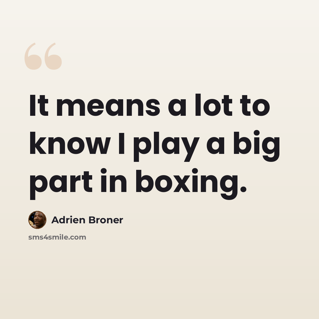 “It means a lot to know I play a big part in boxing.” quote by Adrien Broner