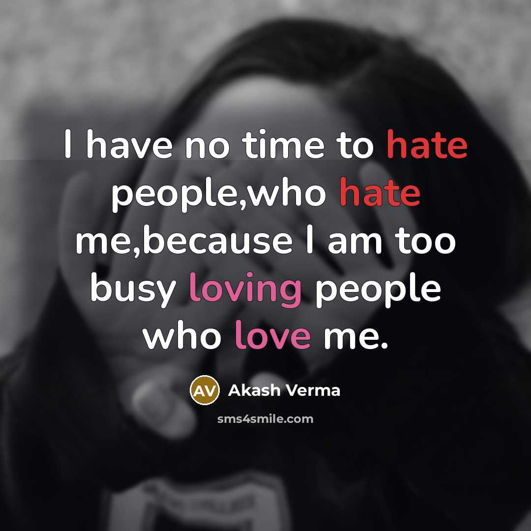 “I have no time to hate people,who hate me,because I am too busy loving people who love me.” quote by Akash Verma