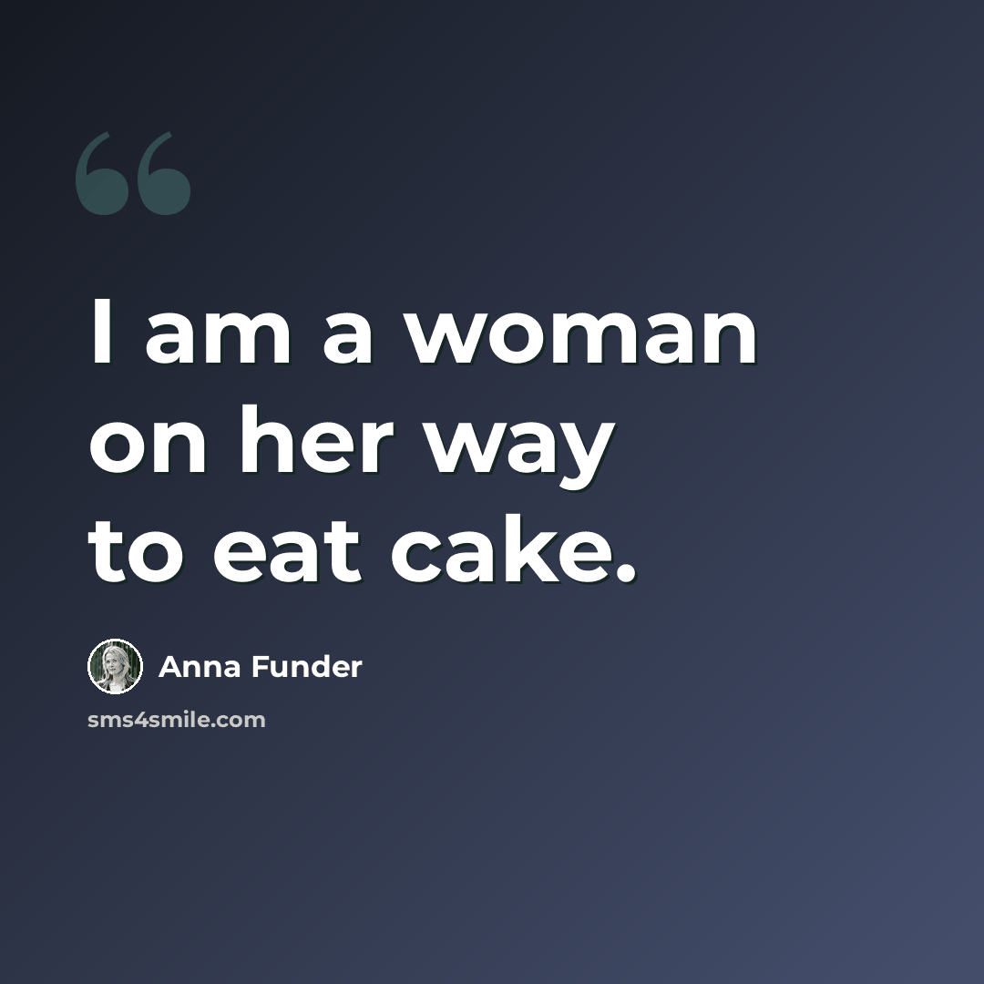 “I am a woman on her way to eat cake.” quote by Anna Funder