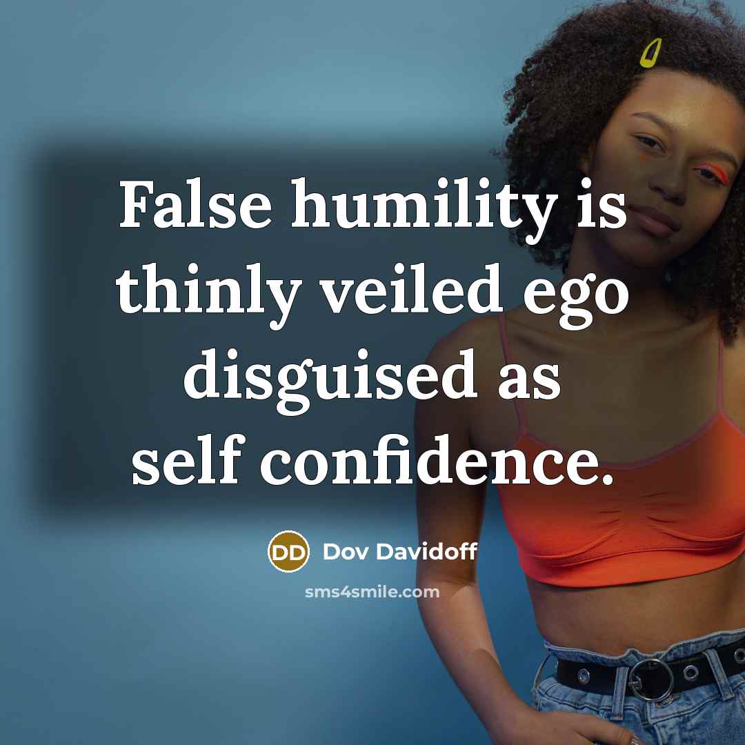 “False humility is thinly veiled ego disguised as self confidence.” quote by Dov Davidoff