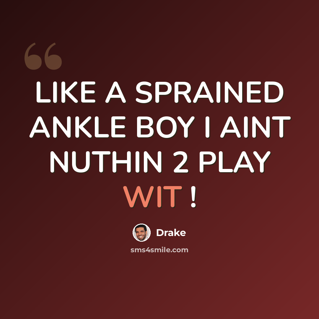 “LIKE A SPRAINED ANKLE BOY I AINT NUTHIN 2 PLAY WIT !” quote by DRAKE