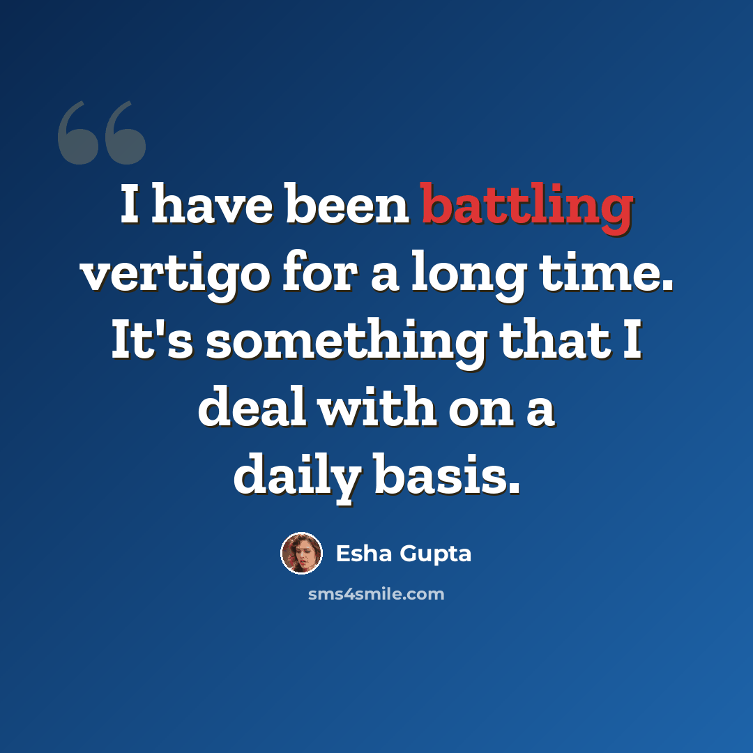“I have been battling vertigo for a long time. It's something that I deal with on a daily basis.” quote by Esha Gupta