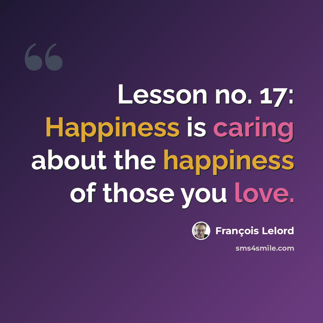 “Lesson no. 17: Happiness is caring about the happiness of those you love.” quote by François Lelord