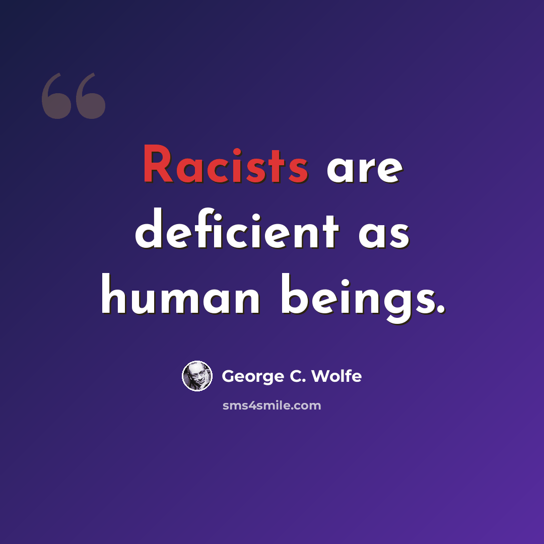 “Racists are deficient as human beings.” quote by George C. Wolfe