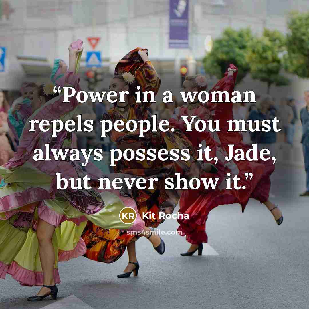 “Power in a woman repels people. You must always possess it, Jade, but never show it.” quote by Kit Rocha