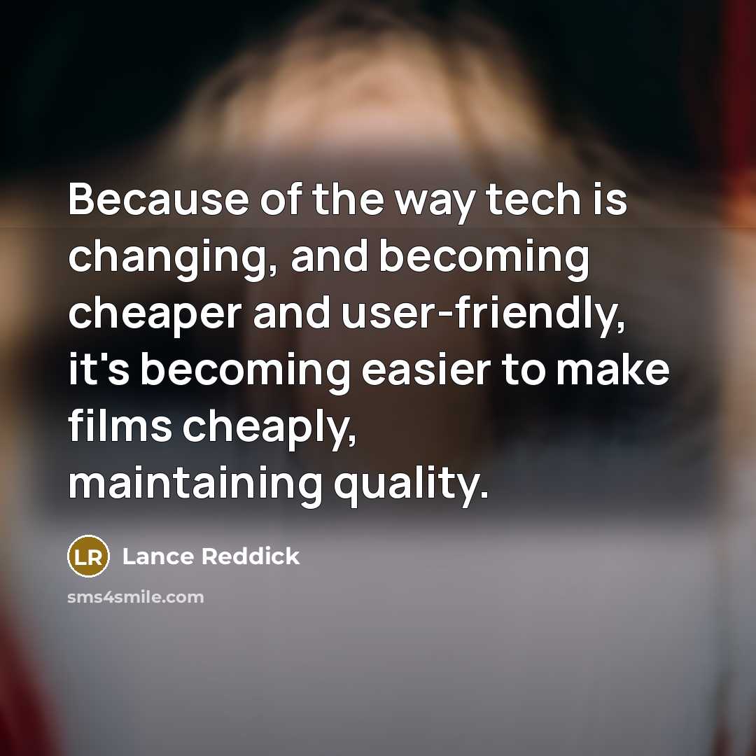 “Because of the way tech is changing, and becoming cheaper and user-friendly, it's becoming easier to make films cheaply, maintaining quality.” quote by Lance Reddick