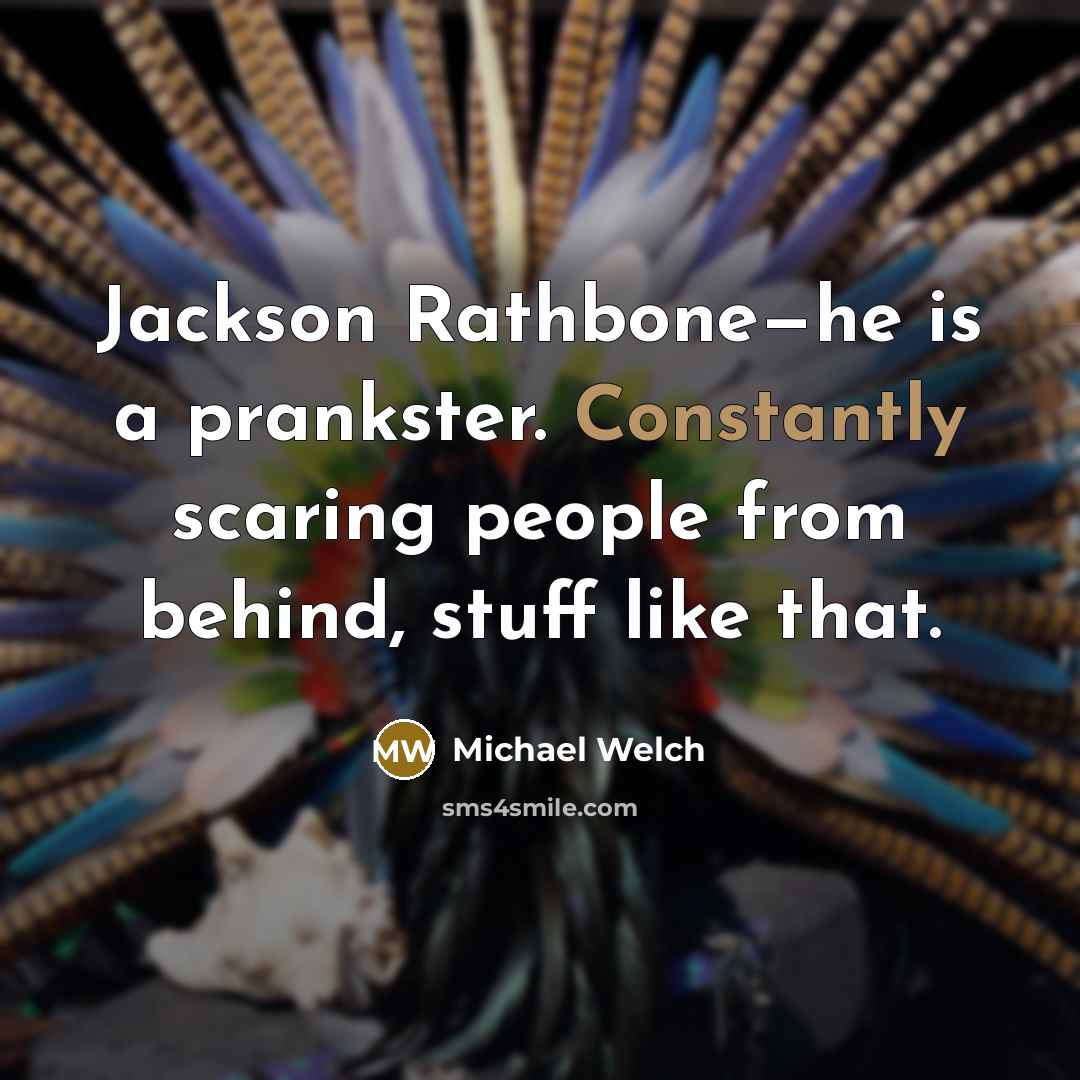 “Jackson Rathbone—he is a prankster. Constantly scaring people from behind, stuff like that.” quote by Michael Welch