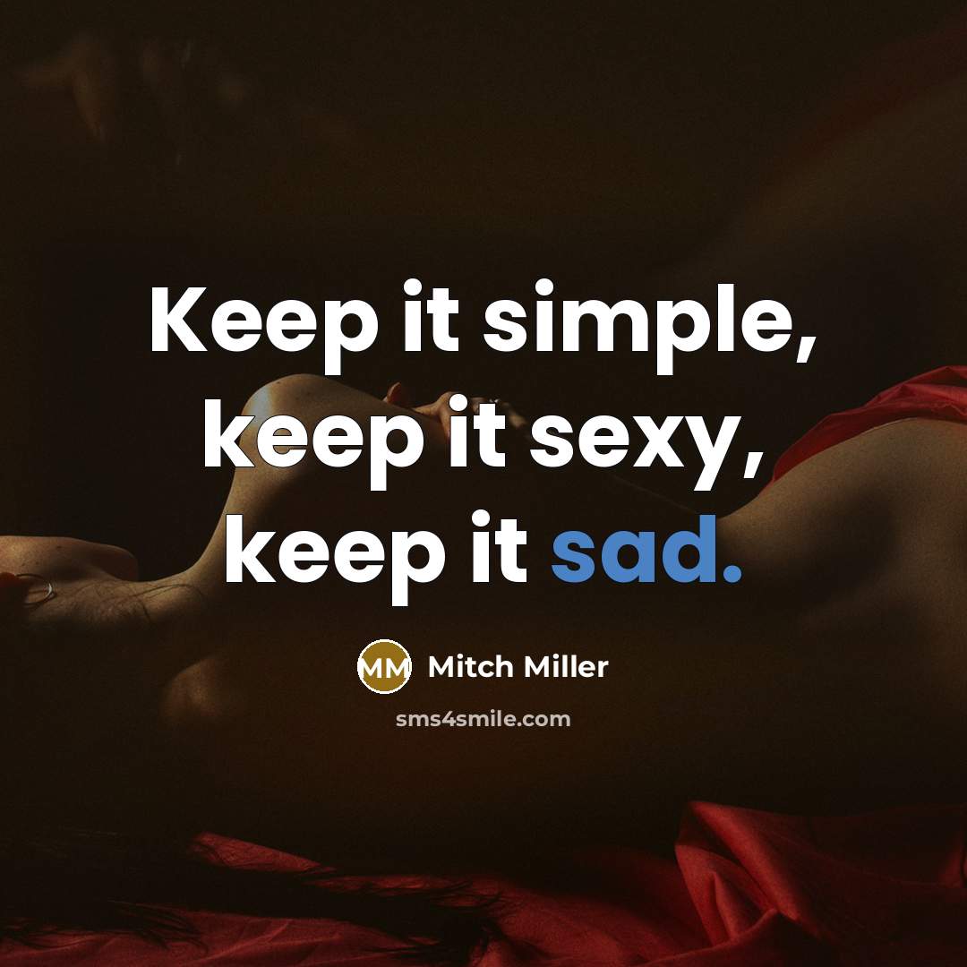 “Keep it simple, keep it sexy, keep it sad.” quote by Mitch Miller