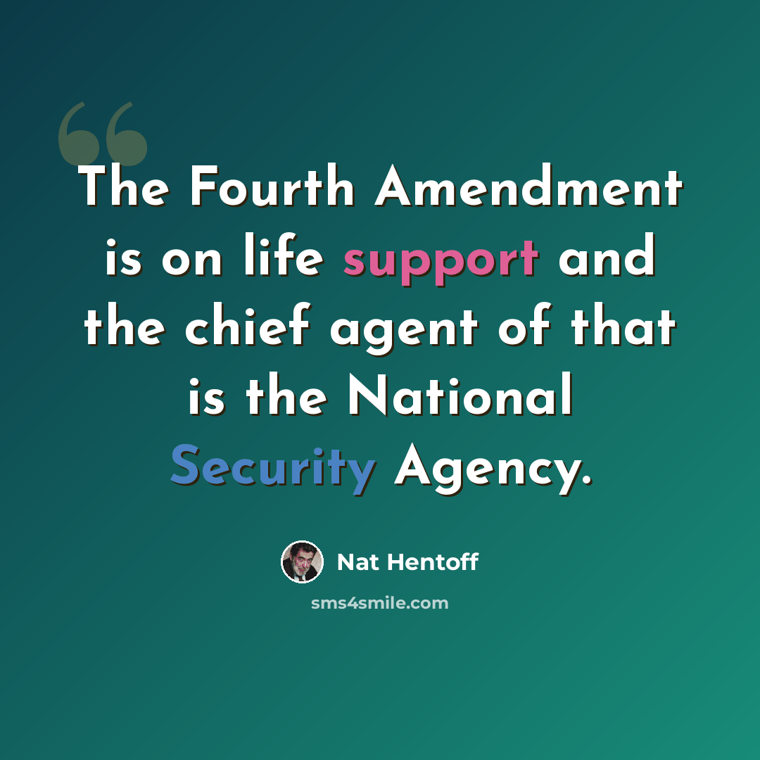 “The Fourth Amendment is on life support and the chief agent of that is the National Security Agency.” quote by Nat Hentoff