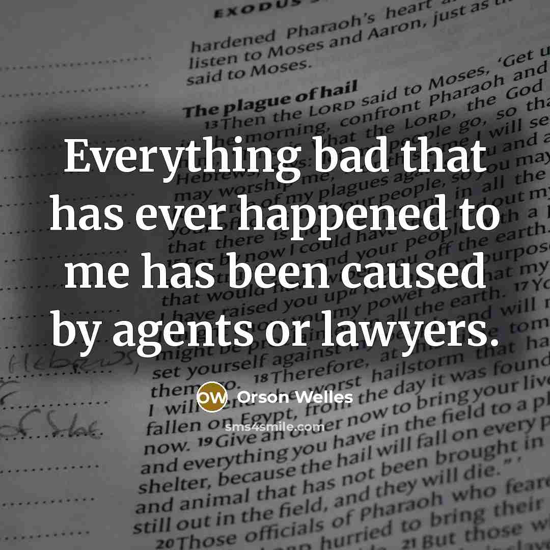 “Everything bad that has ever happened to me has been caused by agents or lawyers.” quote by Orson Welles