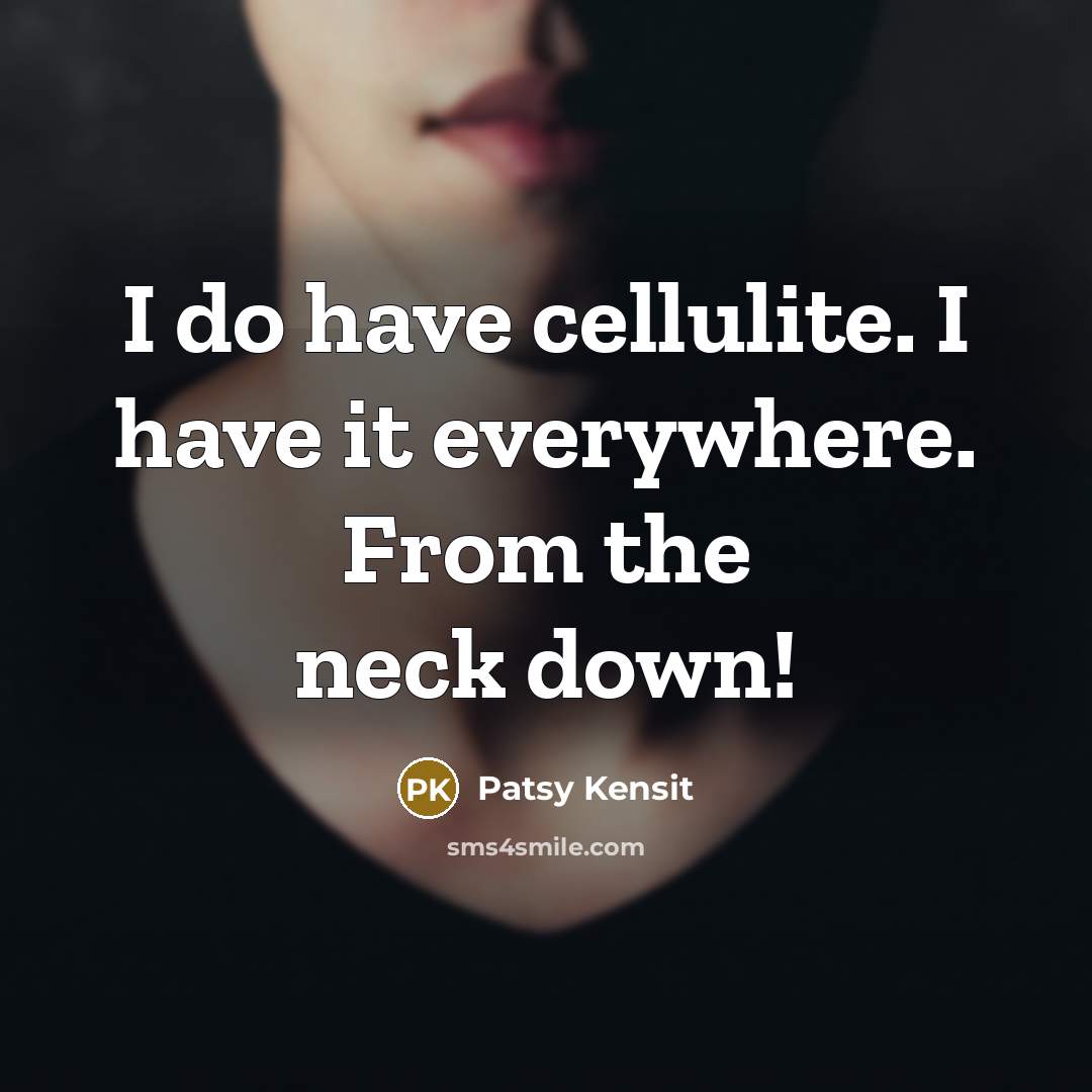 “I do have cellulite. I have it everywhere. From the neck down!” quote by Patsy Kensit