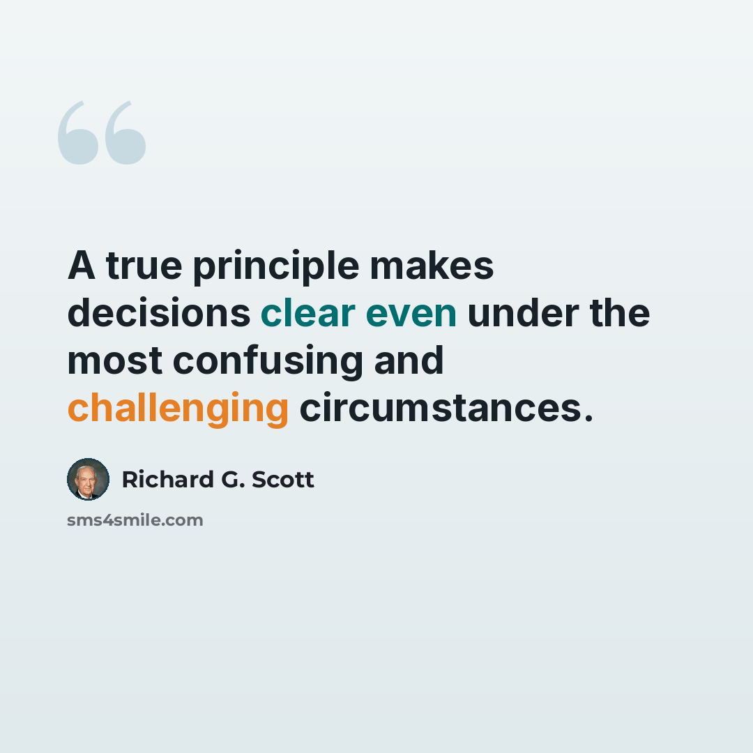 “A true principle makes decisions clear even under the most confusing and challenging circumstances.” quote by Richard G. Scott