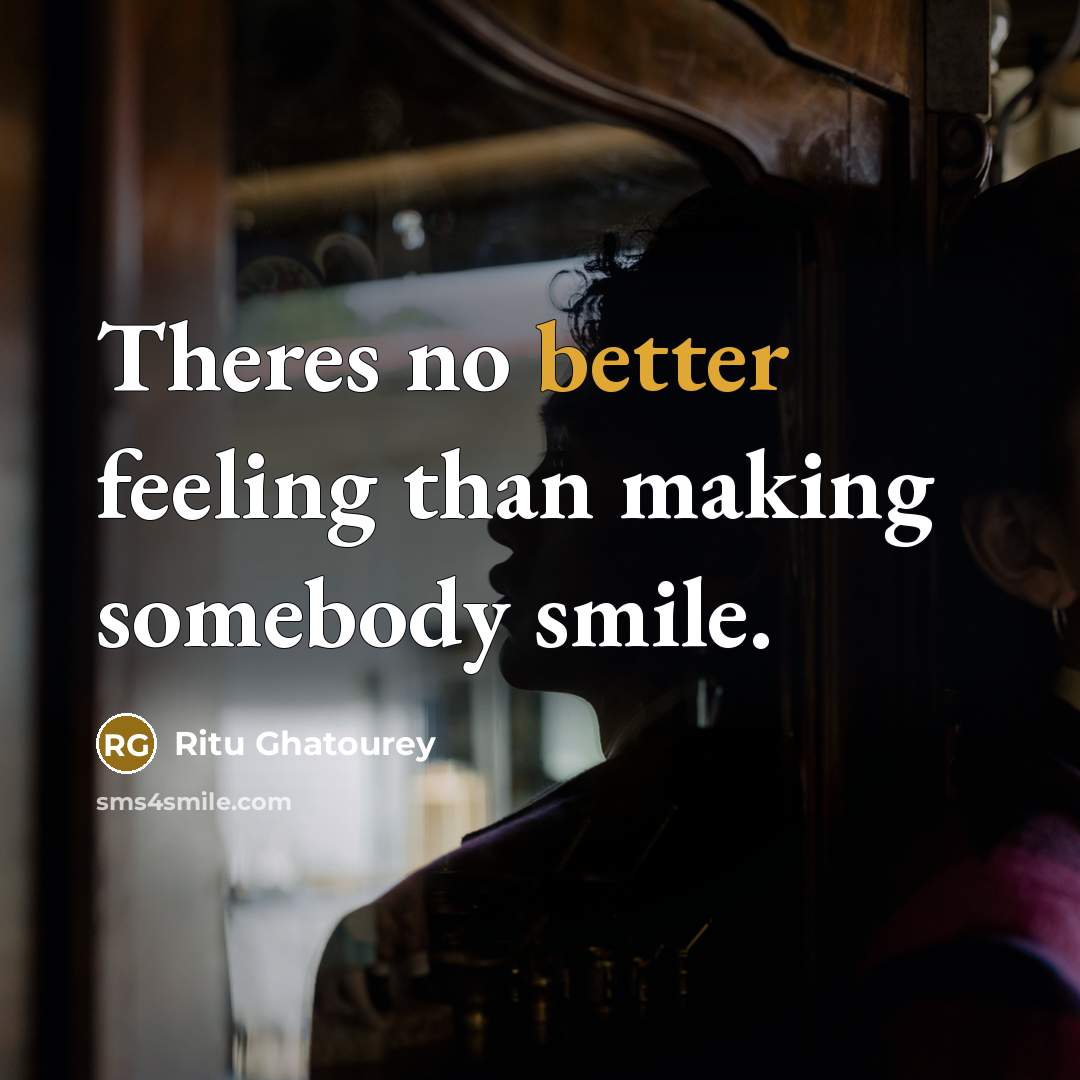 “Theres no better feeling than making somebody smile.” quote by Ritu Ghatourey