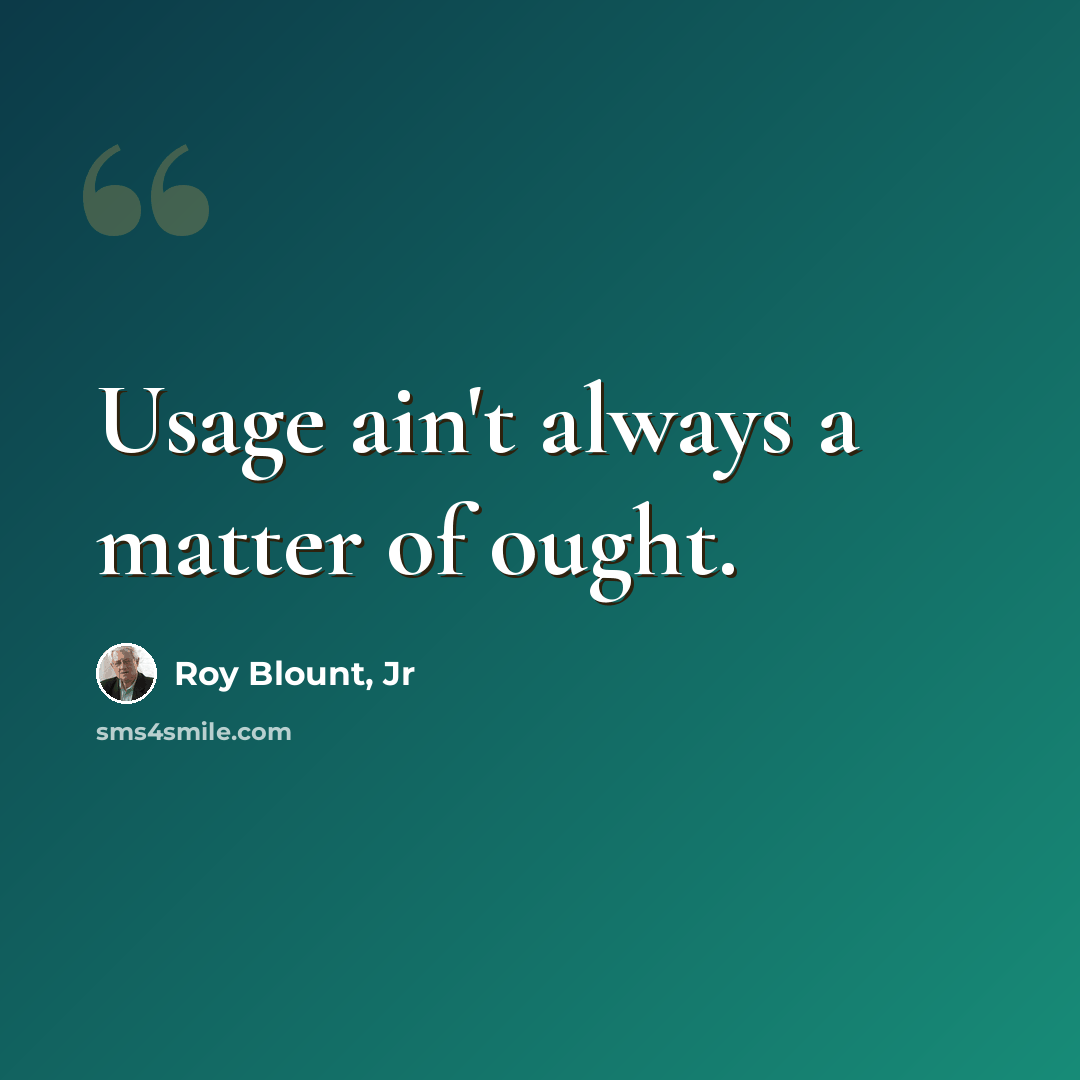 “Usage ain't always a matter of ought.” quote by Roy Blount, Jr