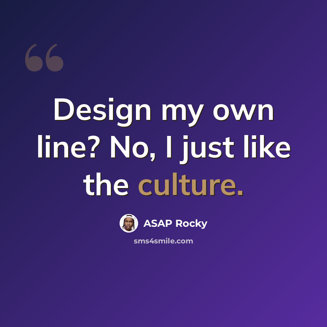 “Design my own line? No, I just like the culture.” quote by ASAP Rocky