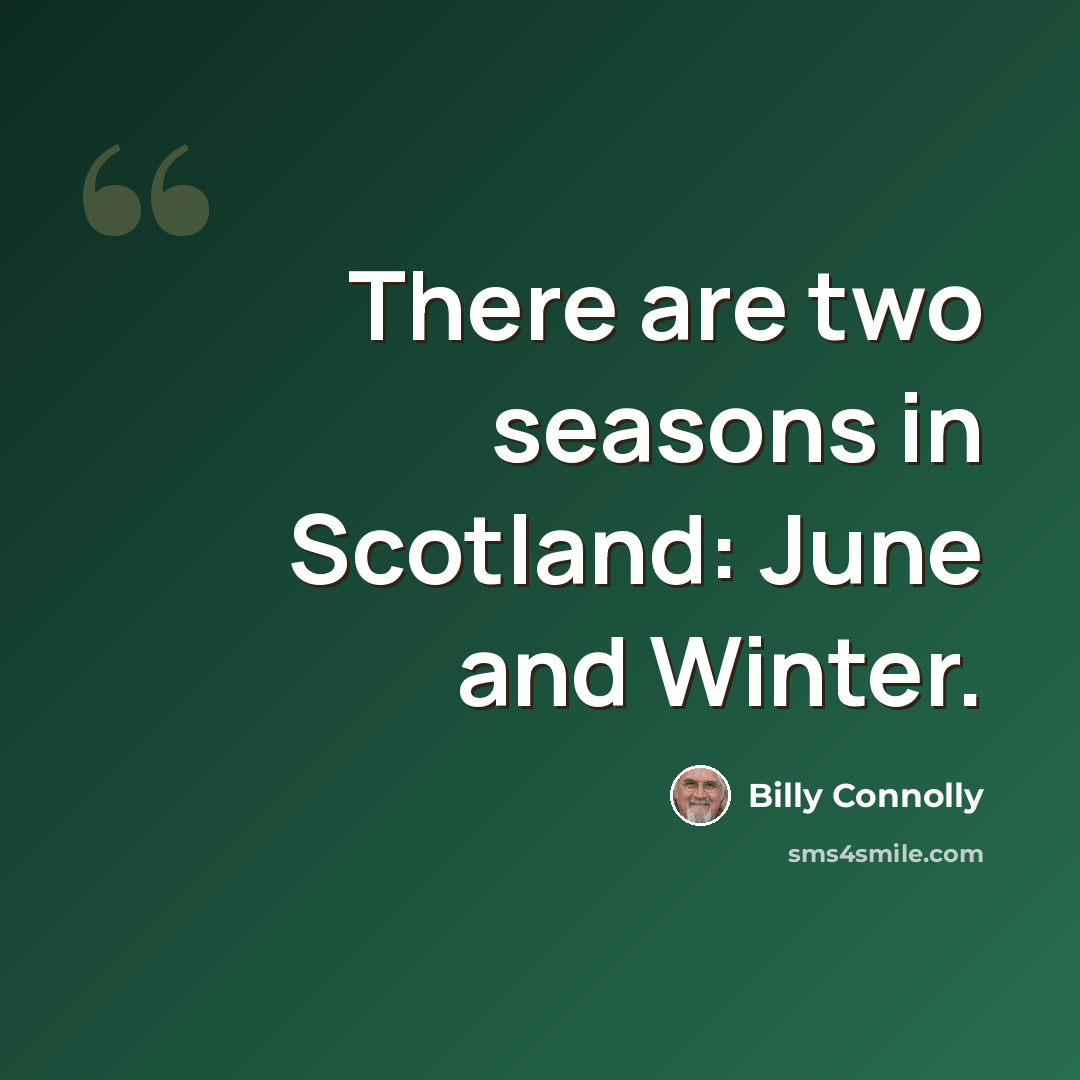 “There are two seasons in Scotland: June and Winter.” quote by Billy Connolly