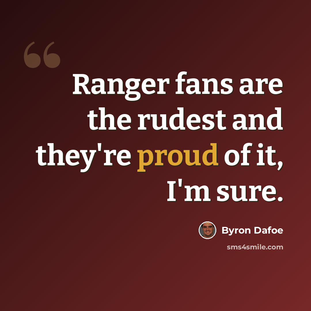 “Ranger fans are the rudest and they're proud of it, I'm sure.” quote by Byron Dafoe