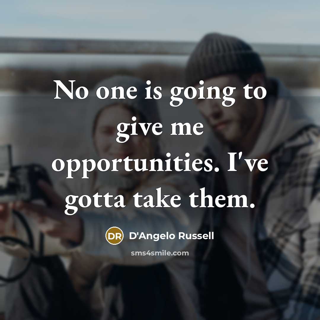 “No one is going to give me opportunities. I've gotta take them.” quote by D'Angelo Russell