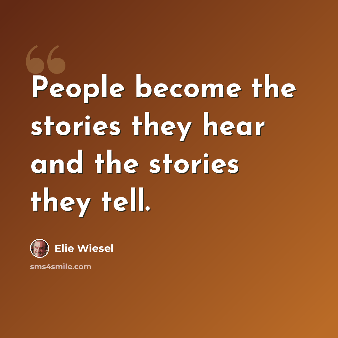 “People become the stories they hear and the stories they tell.” quote by Elie Wiesel
