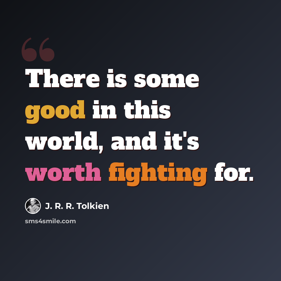 “There is some good in this world, and it's worth fighting for.” quote by J. R. R. Tolkien