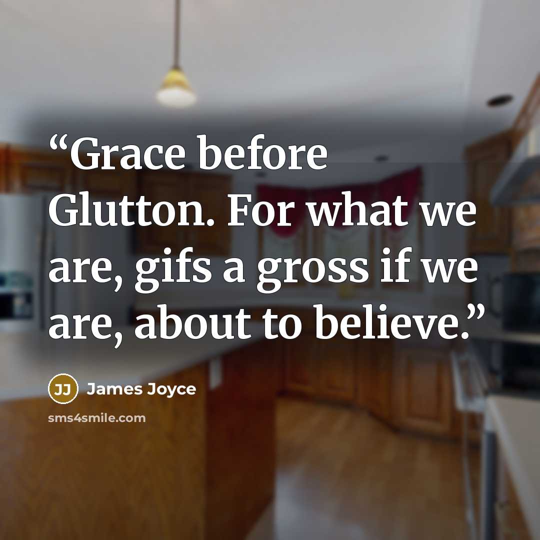 “Grace before Glutton. For what we are, gifs a gross if we are, about to believe.” quote by James Joyce