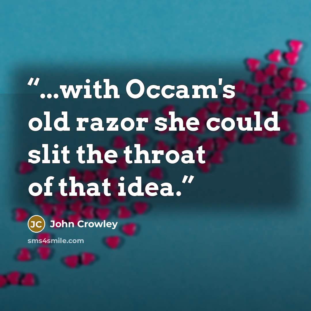 “...with Occam's old razor she could slit the throat of that idea.” quote by John Crowley