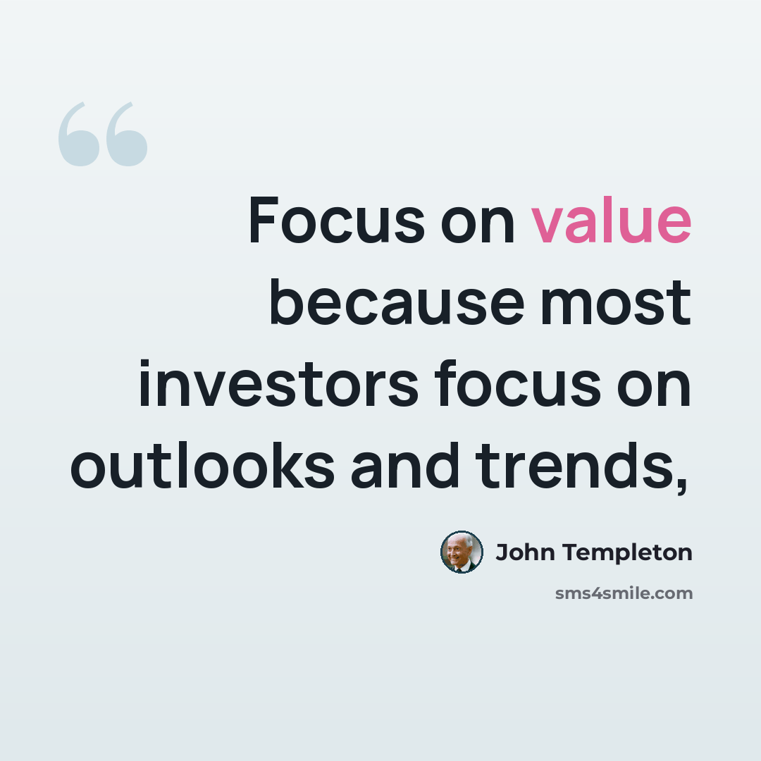 “Focus on value because most investors focus on outlooks and trends,” quote by John Templeton