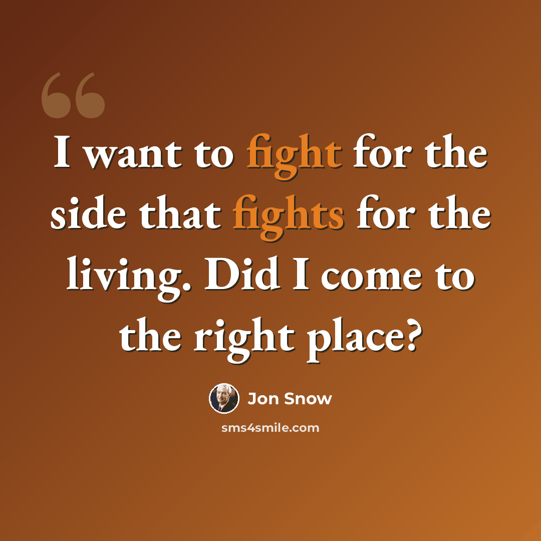 “I want to fight for the side that fights for the living. Did I come to the right place?” quote by Jon Snow