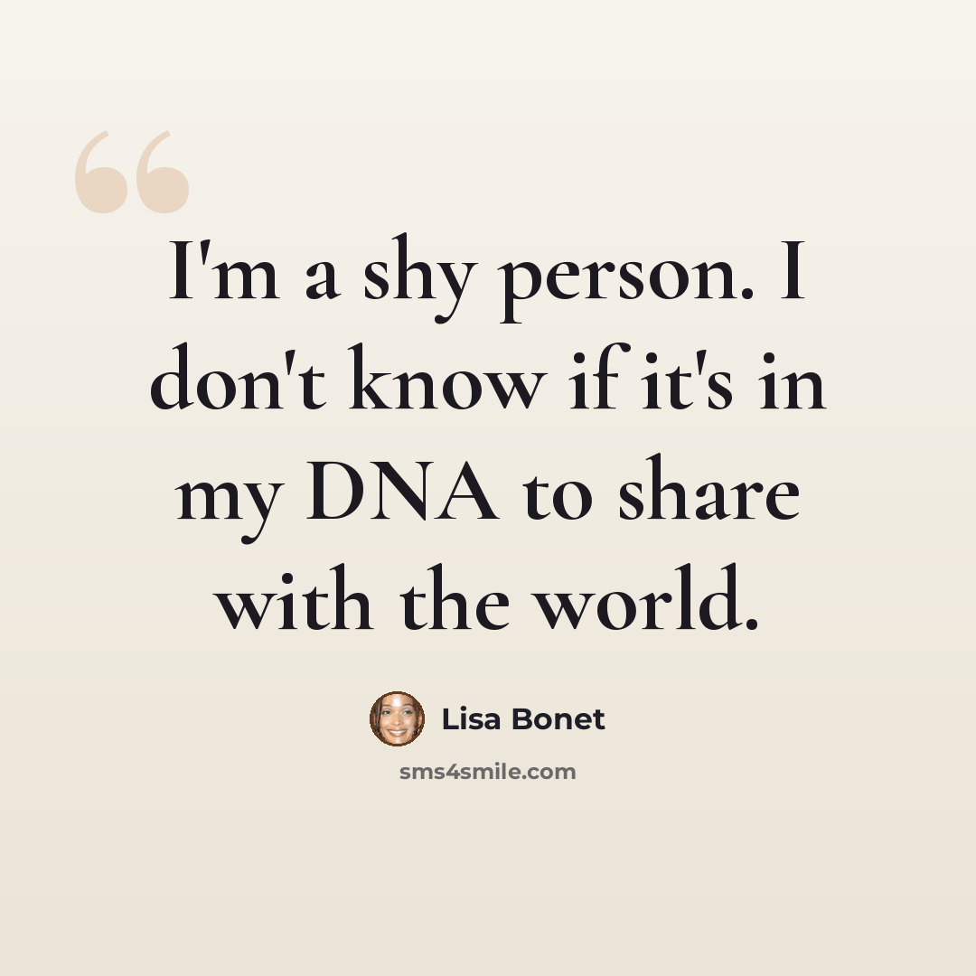 “I'm a shy person. I don't know if it's in my DNA to share with the world.” quote by Lisa Bonet