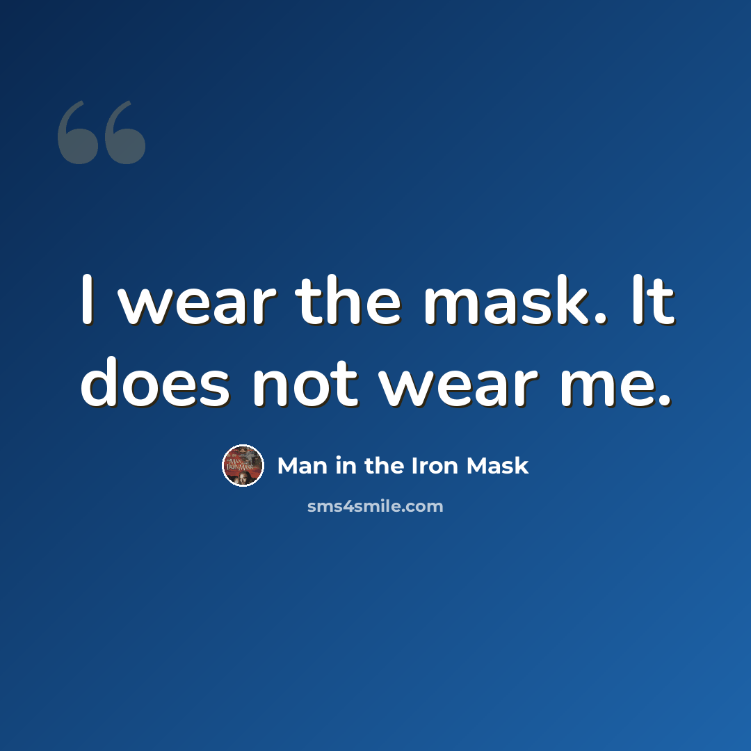 “I wear the mask. It does not wear me.” quote by Man in the Iron Mask
