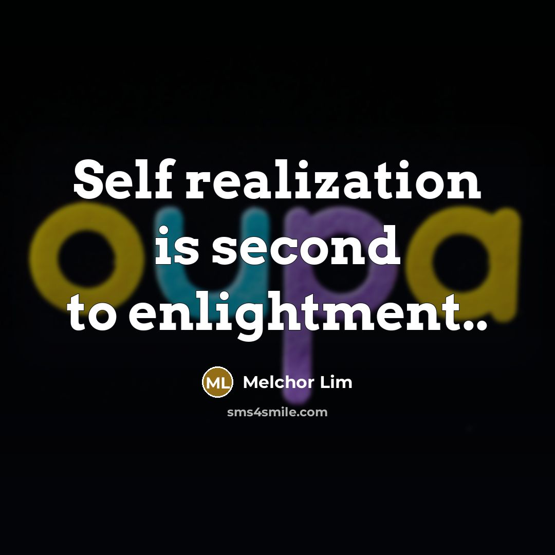 “Self realization is second to enlightment..” quote by Melchor Lim