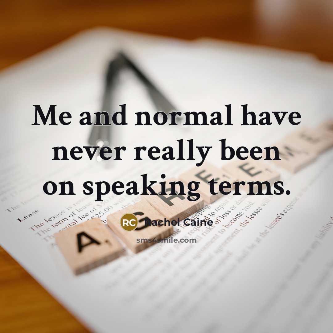 “Me and normal have never really been on speaking terms.” quote by Rachel Caine