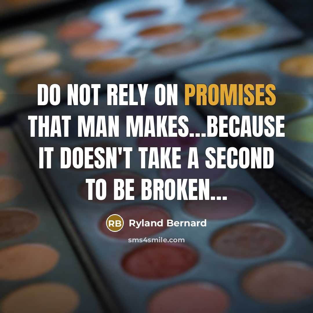 “Do Not Rely On Promises That Man Makes…Because It Doesn't Take A Second To Be Broken…” quote by Ryland Bernard