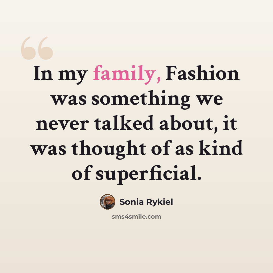“In my family, Fashion was something we never talked about, it was thought of as kind of superficial.” quote by Sonia Rykiel